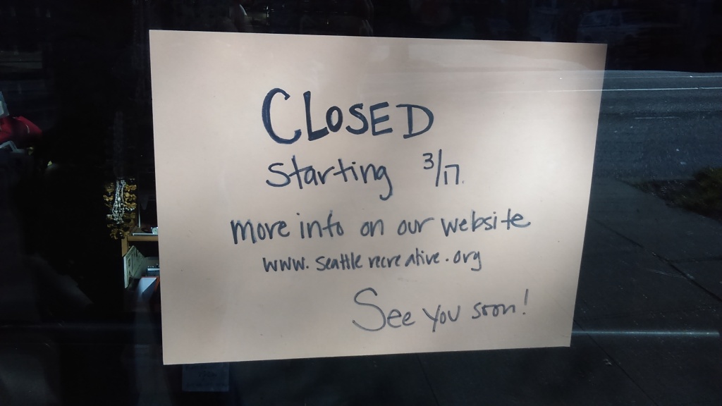 March 23, 2020, Greenwood, Seattle. This is a closeup of the hand-written sign in the image to the left of the door of Seattle ReCreative. It reads, "CLOSED starting 3/17. More info on our website www.seattlerecreative,org." The bottom has an extra note that reads, "See you soon!"